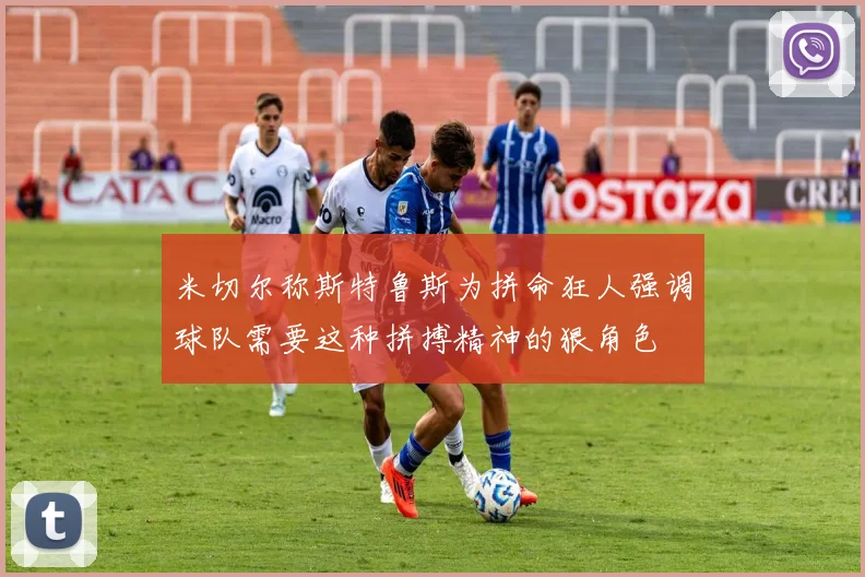 米切尔称斯特鲁斯为拼命狂人强调球队需要这种拼搏精神的狠角色
