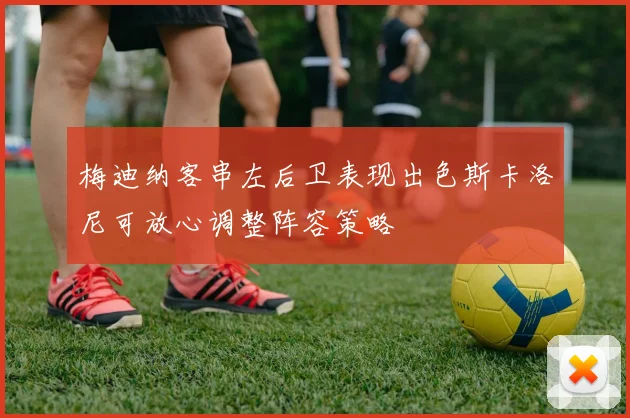 梅迪纳客串左后卫表现出色斯卡洛尼可放心调整阵容策略