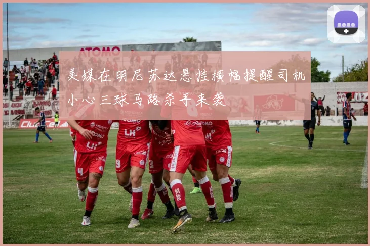 美媒在明尼苏达悬挂横幅提醒司机小心三球马路杀手来袭