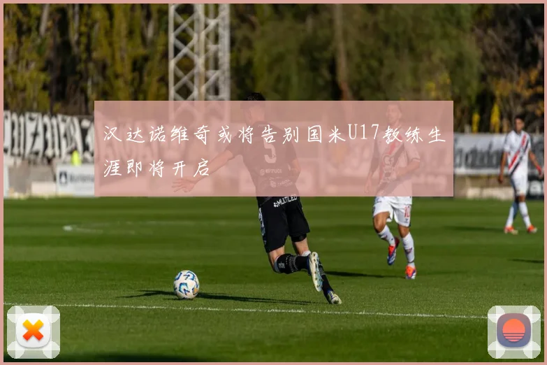 汉达诺维奇或将告别国米U17教练生涯即将开启